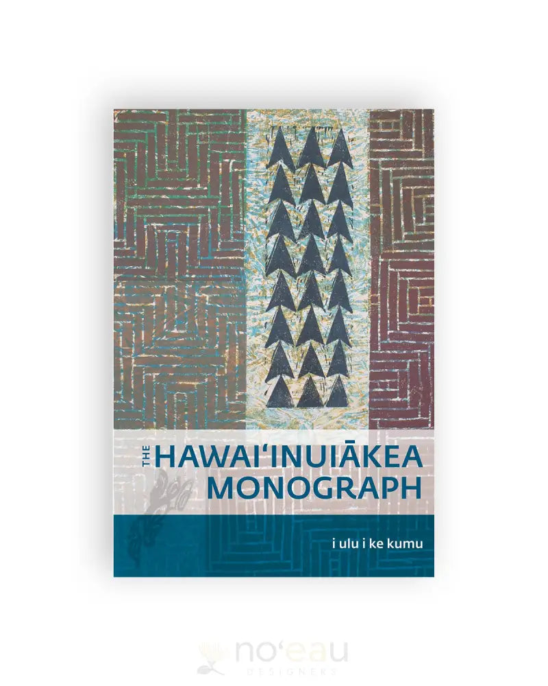 I Ulu I Ke Kumu: The Hawaiʻinuiākea Monograph - Noʻeau Designers