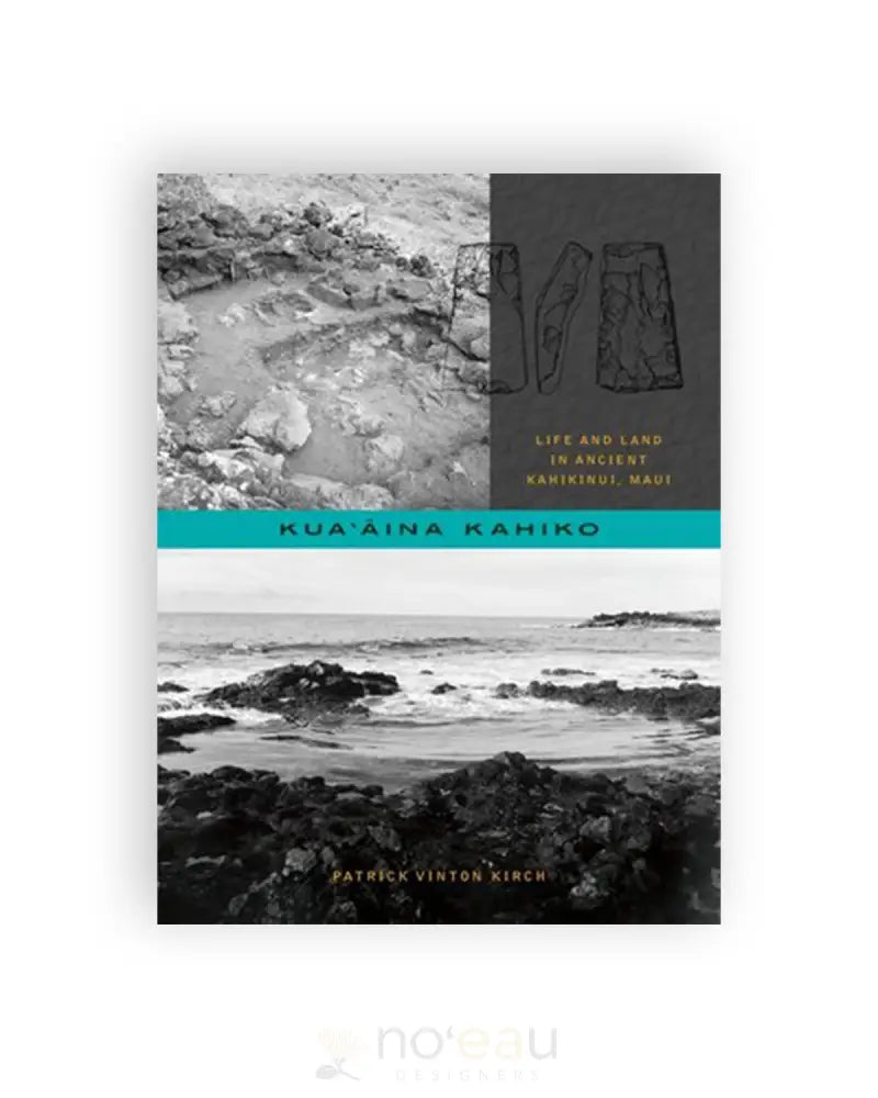 Kuaʻāina Kahiko: Life and Land in Ancient Kahikinui, Maui - Noʻeau Designers